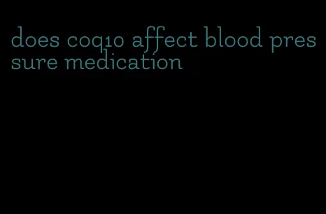 does coq10 affect blood pressure medication