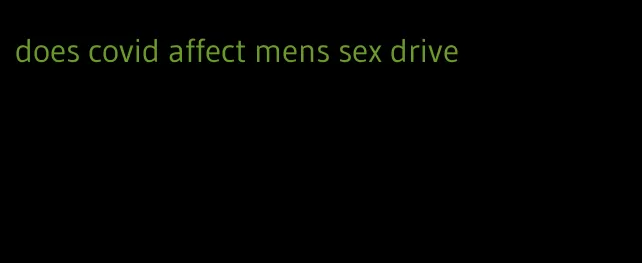 does covid affect mens sex drive