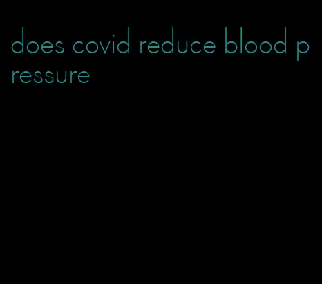 does covid reduce blood pressure