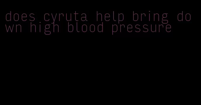 does cyruta help bring down high blood pressure