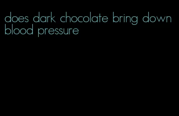 does dark chocolate bring down blood pressure