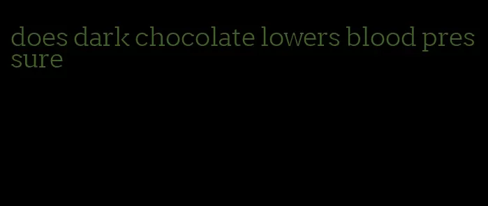 does dark chocolate lowers blood pressure