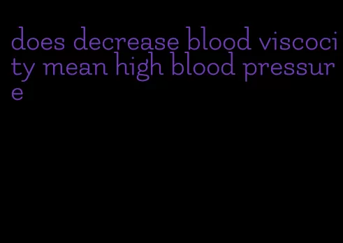 does decrease blood viscocity mean high blood pressure