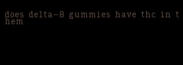 does delta-8 gummies have thc in them