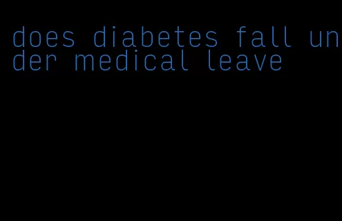 does diabetes fall under medical leave