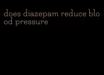 does diazepam reduce blood pressure
