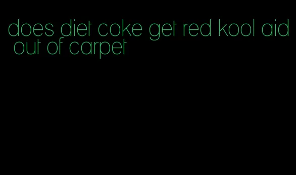 does diet coke get red kool aid out of carpet
