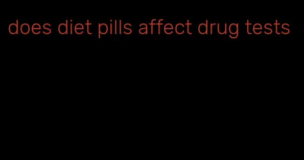 does diet pills affect drug tests