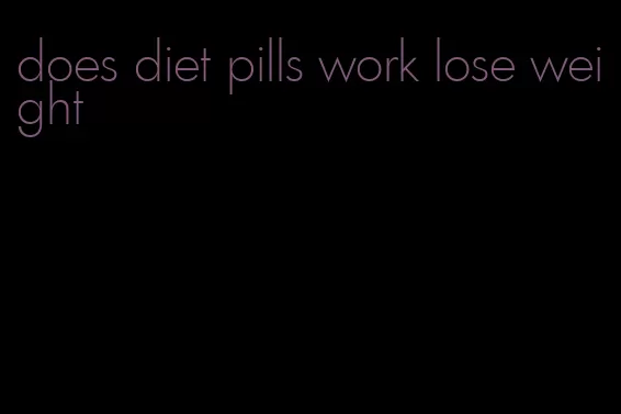does diet pills work lose weight