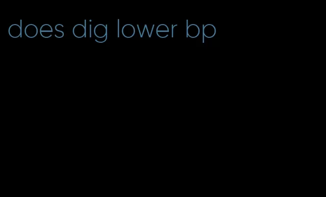 does dig lower bp