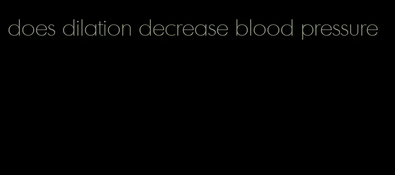 does dilation decrease blood pressure
