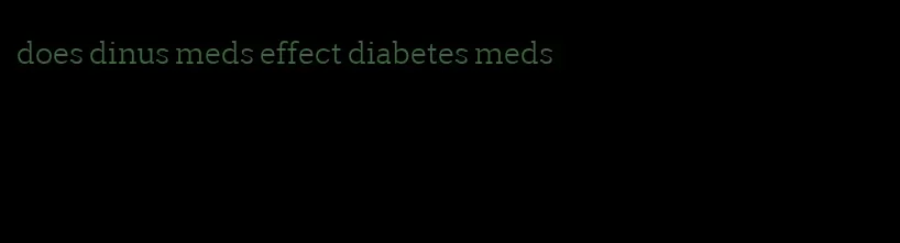 does dinus meds effect diabetes meds