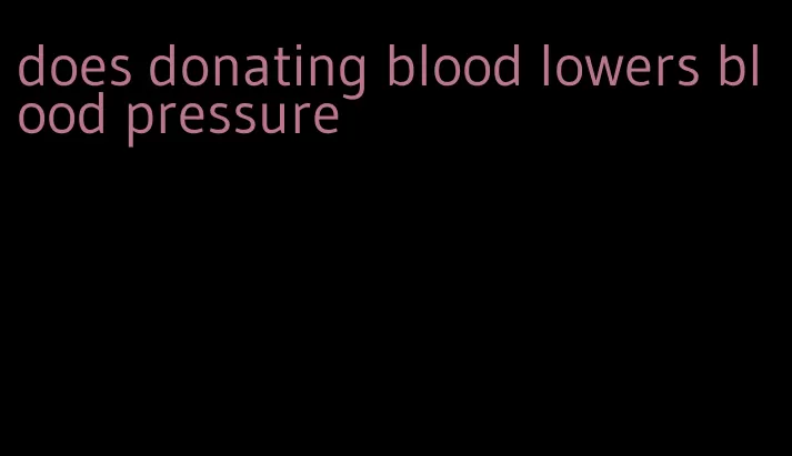 does donating blood lowers blood pressure