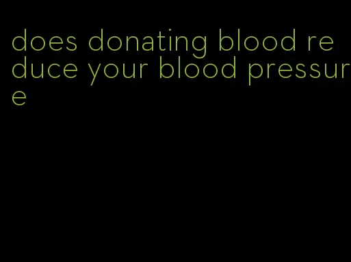 does donating blood reduce your blood pressure
