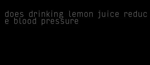 does drinking lemon juice reduce blood pressure