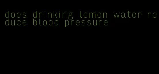 does drinking lemon water reduce blood pressure