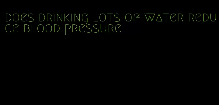 does drinking lots of water reduce blood pressure