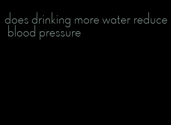 does drinking more water reduce blood pressure