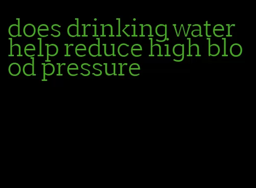 does drinking water help reduce high blood pressure