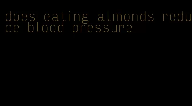 does eating almonds reduce blood pressure