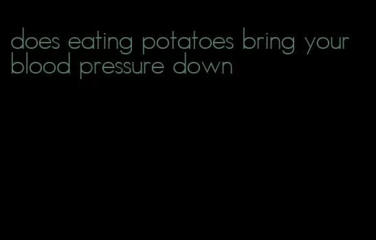 does eating potatoes bring your blood pressure down