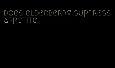 does elderberry suppress appetite