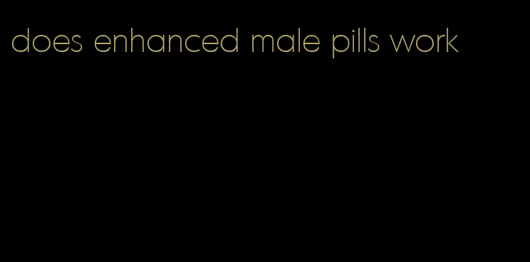 does enhanced male pills work