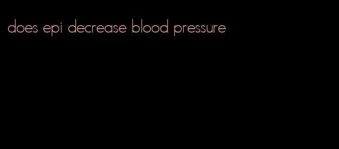 does epi decrease blood pressure