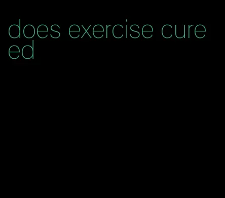 does exercise cure ed