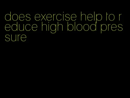 does exercise help to reduce high blood pressure