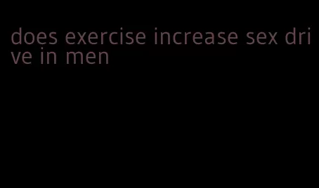 does exercise increase sex drive in men