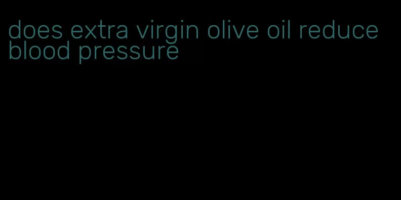 does extra virgin olive oil reduce blood pressure