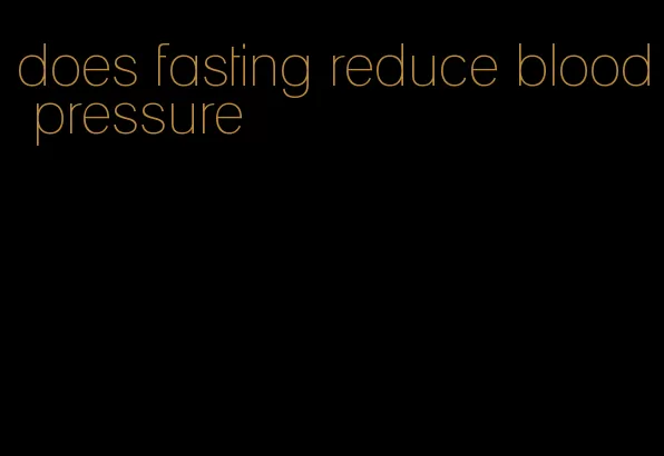 does fasting reduce blood pressure