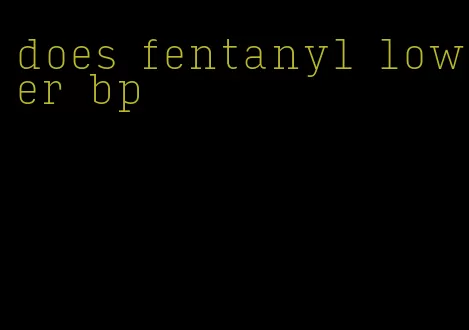 does fentanyl lower bp