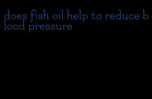 does fish oil help to reduce blood pressure