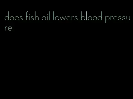 does fish oil lowers blood pressure
