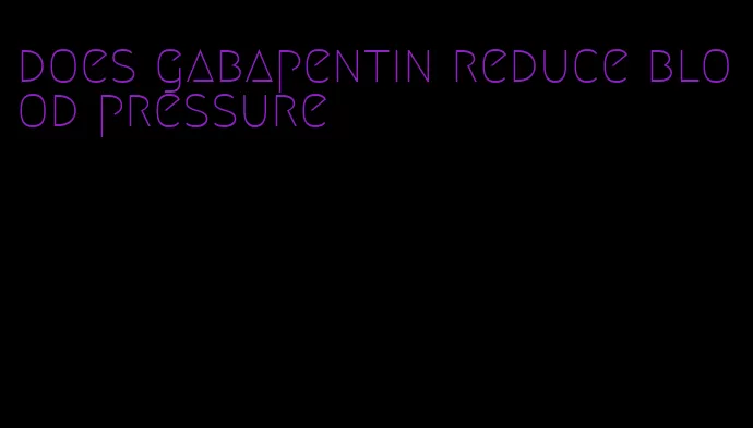 does gabapentin reduce blood pressure