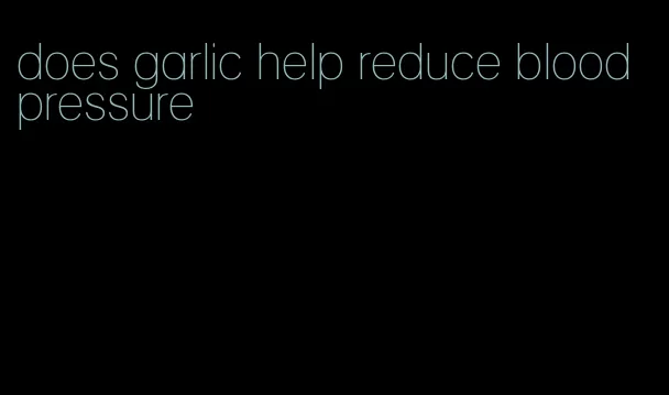 does garlic help reduce blood pressure