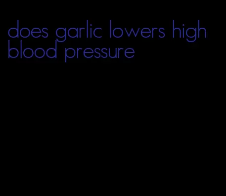 does garlic lowers high blood pressure