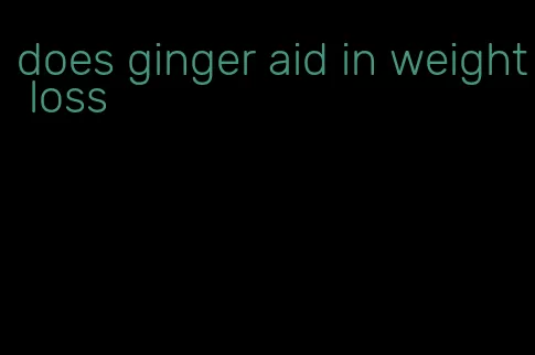 does ginger aid in weight loss
