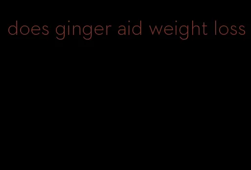 does ginger aid weight loss