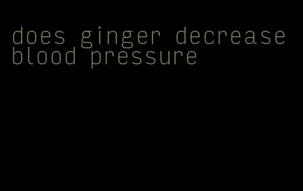 does ginger decrease blood pressure