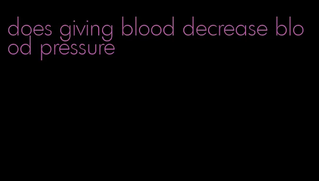 does giving blood decrease blood pressure