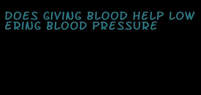 does giving blood help lowering blood pressure