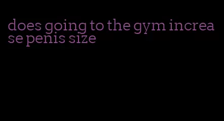 does going to the gym increase penis size
