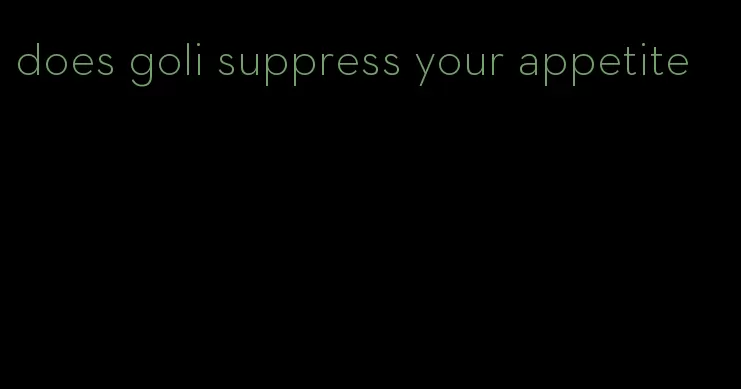 does goli suppress your appetite
