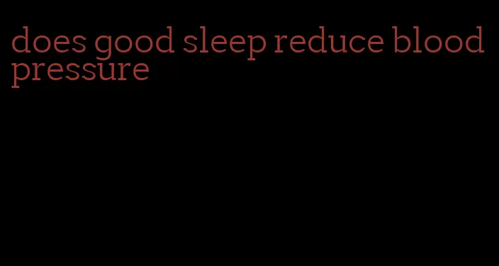 does good sleep reduce blood pressure