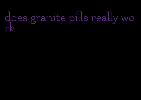 does granite pills really work