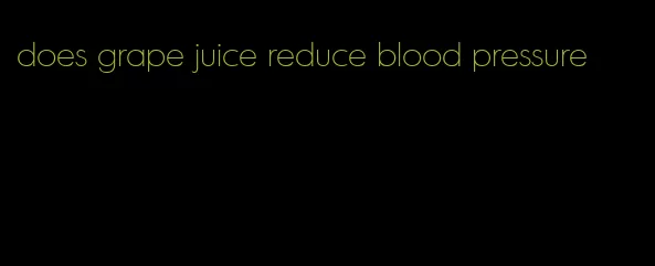 does grape juice reduce blood pressure