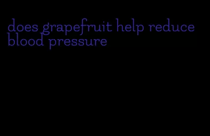 does grapefruit help reduce blood pressure
